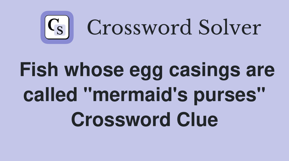 Fish whose egg casings are called "mermaid's purses" Crossword Clue